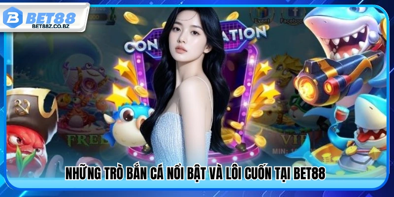 Bắn Cá Bet88 – Sân Chơi Đổi Thưởng Uy Tín Cho Game Thủ 2 Các game bắn cá Bet88 hấp dẫn và đáng chơi