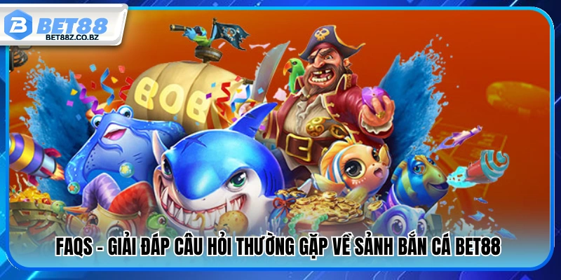 Bắn Cá Bet88 – Sân Chơi Đổi Thưởng Uy Tín Cho Game Thủ 3 Tổng hợp thắc mắc thường gặp khi chơi bắn cá Bet88